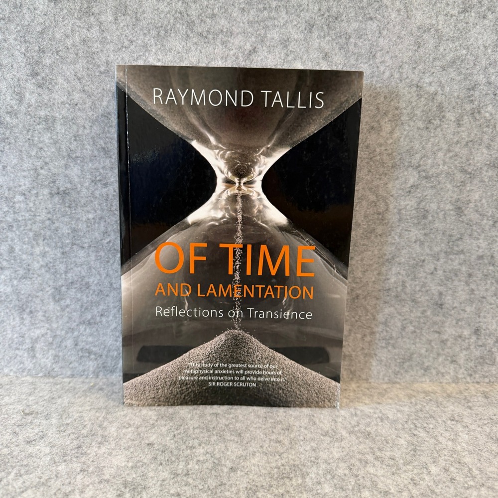Of Time and Lamentation: Reflections on Transience by Raymond Tallis